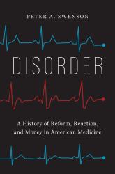 Disorder : A History of Reform, Reaction, and Money in American Medicine