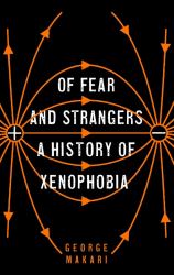 Of Fear and Strangers : A History of Xenophobia