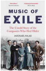 Music of Exile : The Untold Story of the Composers Who Fled Hitler