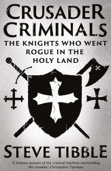 Crusader Criminals : The Knights Who Went Rogue in the Holy Land