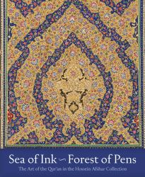 Sea of Ink--Forest of Pens : The Art of the Qur'an in the Hossein Afshar Collection