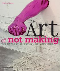 The Art of Not Making : The New Artist/Artisan Relationship