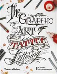 The Graphic Art of Tattoo Lettering : A Visual Guide to Contemporary Styles and Designs