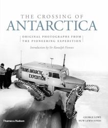 The Crossing of Antarctica : Original Photographs from the Epic Journey That Fulfilled Shackleton's Dream