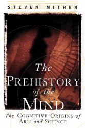 The Prehistory of the Mind : The Cognitive Origins of Art, Religion and Science