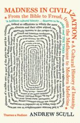 Madness in Civilization : A Cultural History of Insanity from the Bible to Freud, from the Madhouse to Modern Medicine