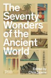 The Seventy Wonders of the Ancient World : The Great Monuments and How They Were Built