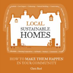 Local Sustainable Homes : How to Make Them Happen in Your Community