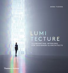 Lumitecture : Illuminating Interiors for Designers and Architects