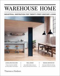 Warehouse Home : Industrial Inspiration for Twenty-First-Century Living