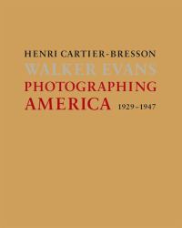 Photographing America : Henri Cartier-Bresson / Walker Evans: 1929-1947