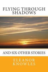 Flying Through Shadows : And Six Other Stories