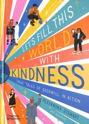 Let's Fill This World with Kindness : True Tales of Goodwill in Action