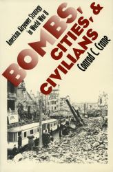 Bombs, Cities, and Civilians : American Airpower Strategy in World War II