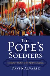 The Pope's Soldiers : A Military History of the Modern Vatican