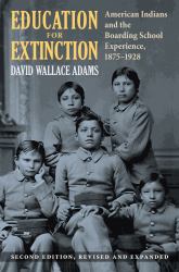 Education for Extinction : American Indians and the Boarding School Experience, 1875-1928