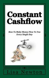 Constant Cashflow : How to Make Money Flow to You Every Single Day