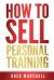 How to Sell Personal Training : Increase Your Income and Clientele