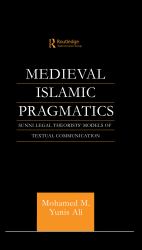 Medieval Islamic Pragmatics : Sunni Legal Theorists' Models of Textual Communication