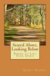 Seated above, Looking Below : Poems to Lift Your Spirit