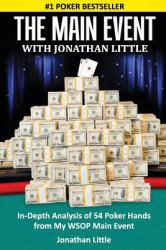 The Main Event with Jonathan Little : In-Depth Analysis of 54 Poker Hands from My WSOP Main Event