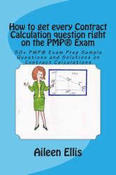 How to Get Every Contract Calculation Question Right on the PMP(r) Exam : 50+ PMP(r) Exam Prep Sample Questions and Solutions on Contract Calculations