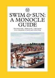 Swim and Sun: a Monocle Guide : Hot Beach Clubs, Perfect Pools, Lake Havens