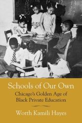 Schools of Our Own : Chicago's Golden Age of Black Private Education