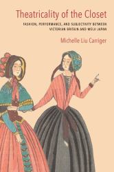 Theatricality of the Closet : Fashion, Performance, and Subjectivity Between Victorian Britain and Meiji Japan