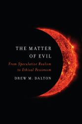 The Matter of Evil : From Speculative Realism to Ethical Pessimism