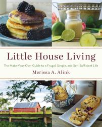 Little House Living : The Make-Your-Own Guide to a Frugal, Simple, and Self-Sufficient Life