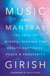 Music and Mantras : The Yoga of Mindful Singing for Health, Happiness, Peace and Prosperity