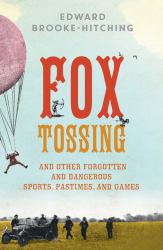 Fox Tossing : And Other Forgotten and Dangerous Sports, Pastimes, and Games