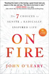 On Fire : The 7 Choices to Ignite a Radically Inspired Life