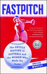 Fastpitch : The Untold History of Softball and the Women Who Made the Game