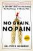 No Grain, No Pain : A 30-Day Diet for Eliminating the Root Cause of Chronic Pain