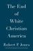 The End of White Christian America