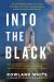 Into the Black : The Extraordinary Untold Story of the First Flight of the Space Shuttle Columbia and the Astronauts Who Flew Her