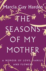 The Seasons of My Mother : A Memoir of Love, Family, and Flowers