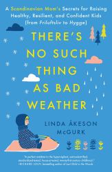 There's No Such Thing As Bad Weather : A Scandinavian Mom's Secrets for Raising Healthy, Resilient, and Confident Kids (from Friluftsliv to Hygge)