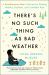 There's No Such Thing As Bad Weather : A Scandinavian Mom's Secrets for Raising Healthy, Resilient, and Confident Kids (from Friluftsliv to Hygge)