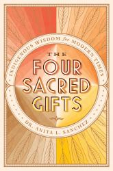 The Four Sacred Gifts : Indigenous Wisdom for Modern Times