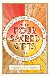 The Four Sacred Gifts : Indigenous Wisdom for Modern Times