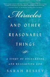 Miracles and Other Reasonable Things : A Story of Unlearning and Relearning God