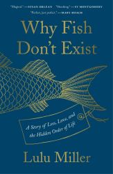 Why Fish Don't Exist : A Story of Loss, Love, and the Hidden Order of Life