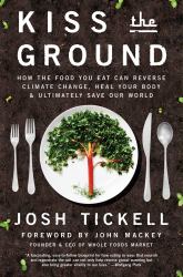 Kiss the Ground : How the Food You Eat Can Reverse Climate Change, Heal Your Body and Ultimately Save Our World