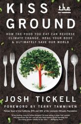 Kiss the Ground : How the Food You Eat Can Reverse Climate Change, Heal Your Body and Ultimately Save Our World