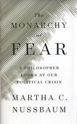 The Monarchy of Fear : A Philosopher Looks at Our Political Crisis