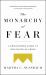 The Monarchy of Fear : A Philosopher Looks at Our Political Crisis