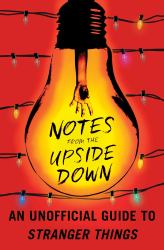 Notes from the Upside Down : An Unofficial Guide to Stranger Things